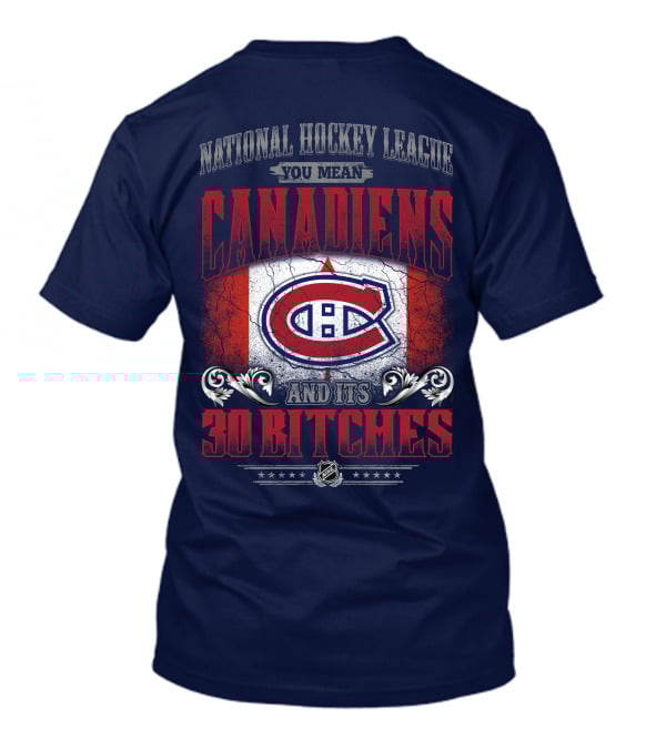 National Hockey League You Mean Canadiens And Its 30 Bitches T-Shirt