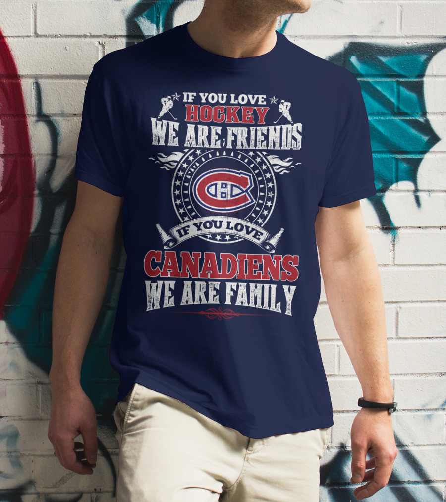 If You Love Hockey We Are Friends If You Love Canadiens We Are Family T-Shirt