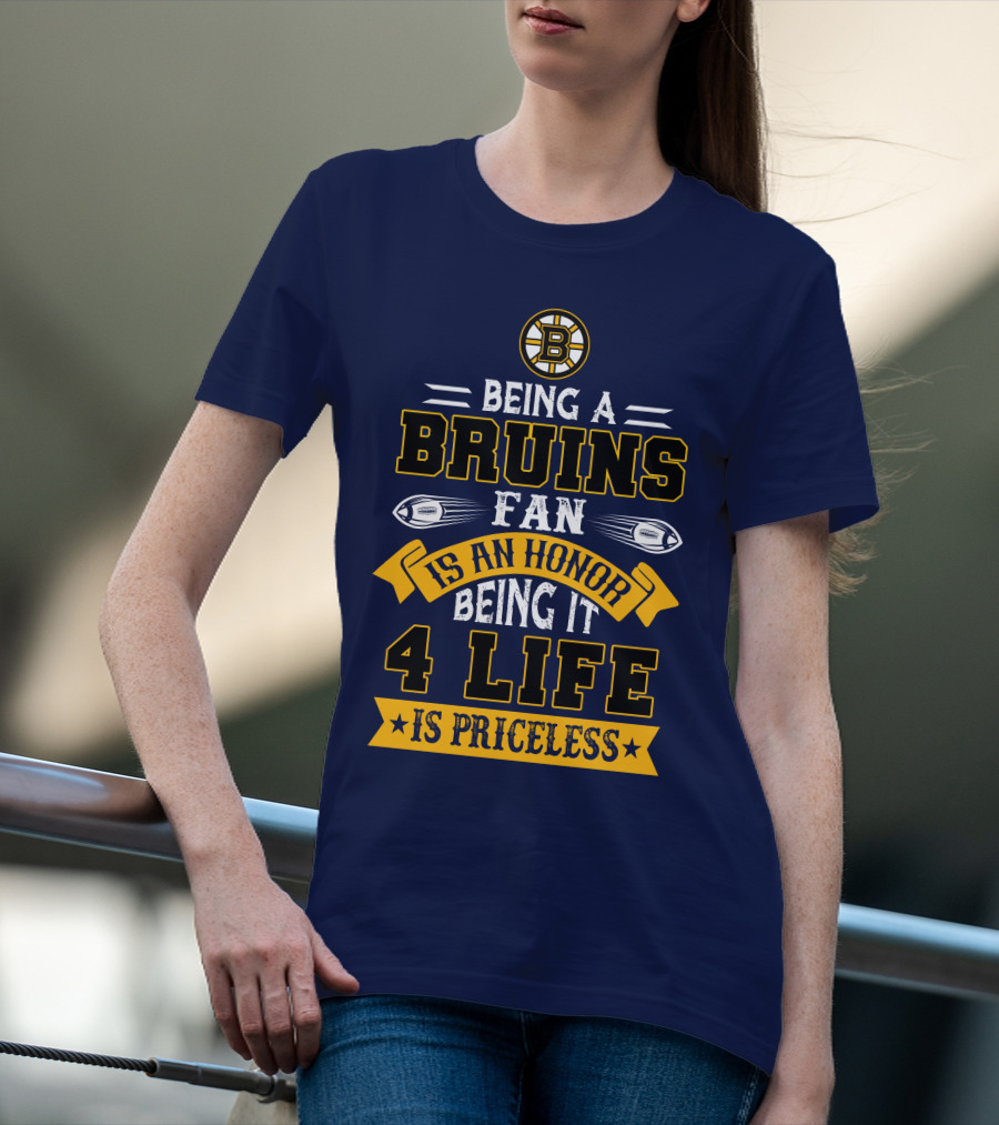 Being A Bruins Fan Is An Honor Being It 4 Life Is Priceless T-Shirt