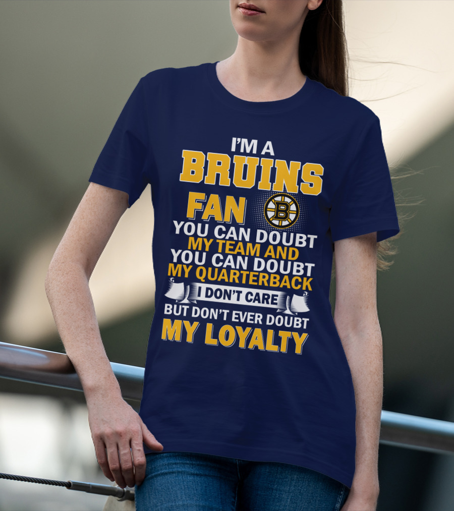 I'm A Bruins Fan You Can Doubt My Team And My Quarterback I Don't Care But Don't Ever Doubt My Loyalty T-Shirt