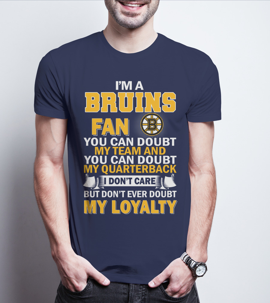 I'm A Bruins Fan You Can Doubt My Team And My Quarterback I Don't Care But Don't Ever Doubt My Loyalty T-Shirt