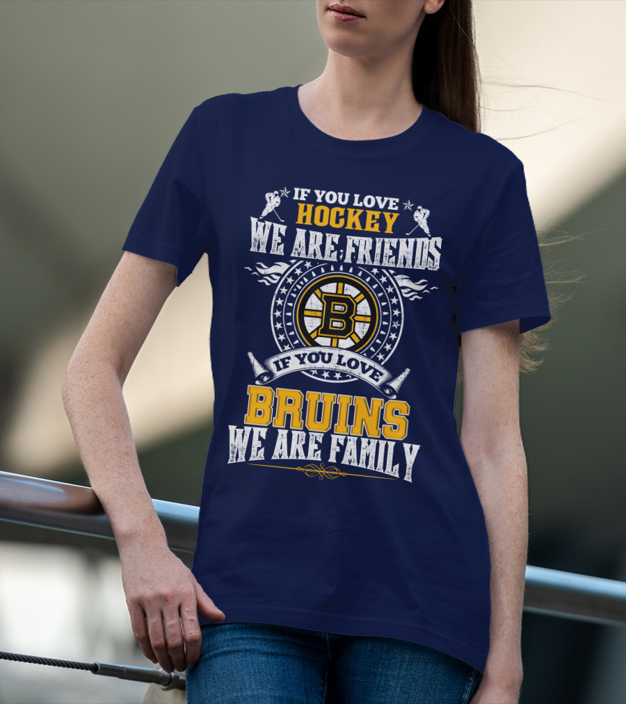 If You Love Hockey We Are Friends Bruins We Are Family T-Shirt