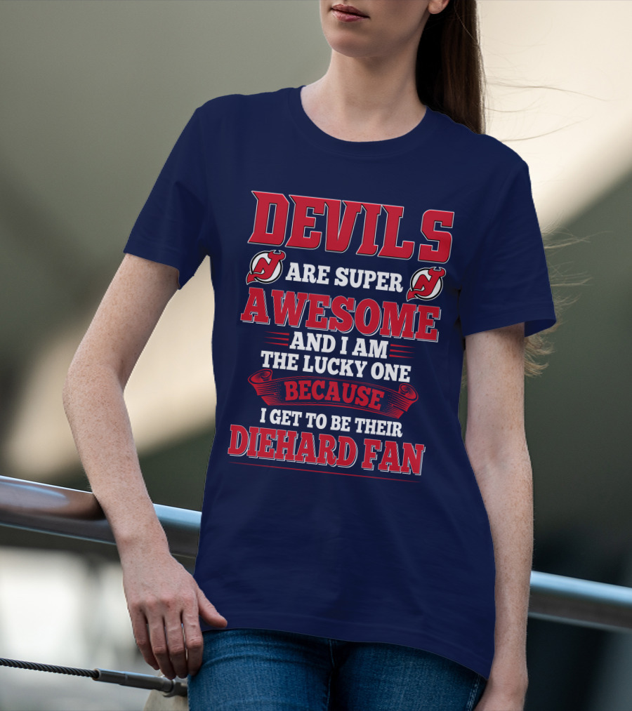Devils Are Super Awesome And I Am The Lucky One Because I Get To Be Their Diehard Fan T-Shirt