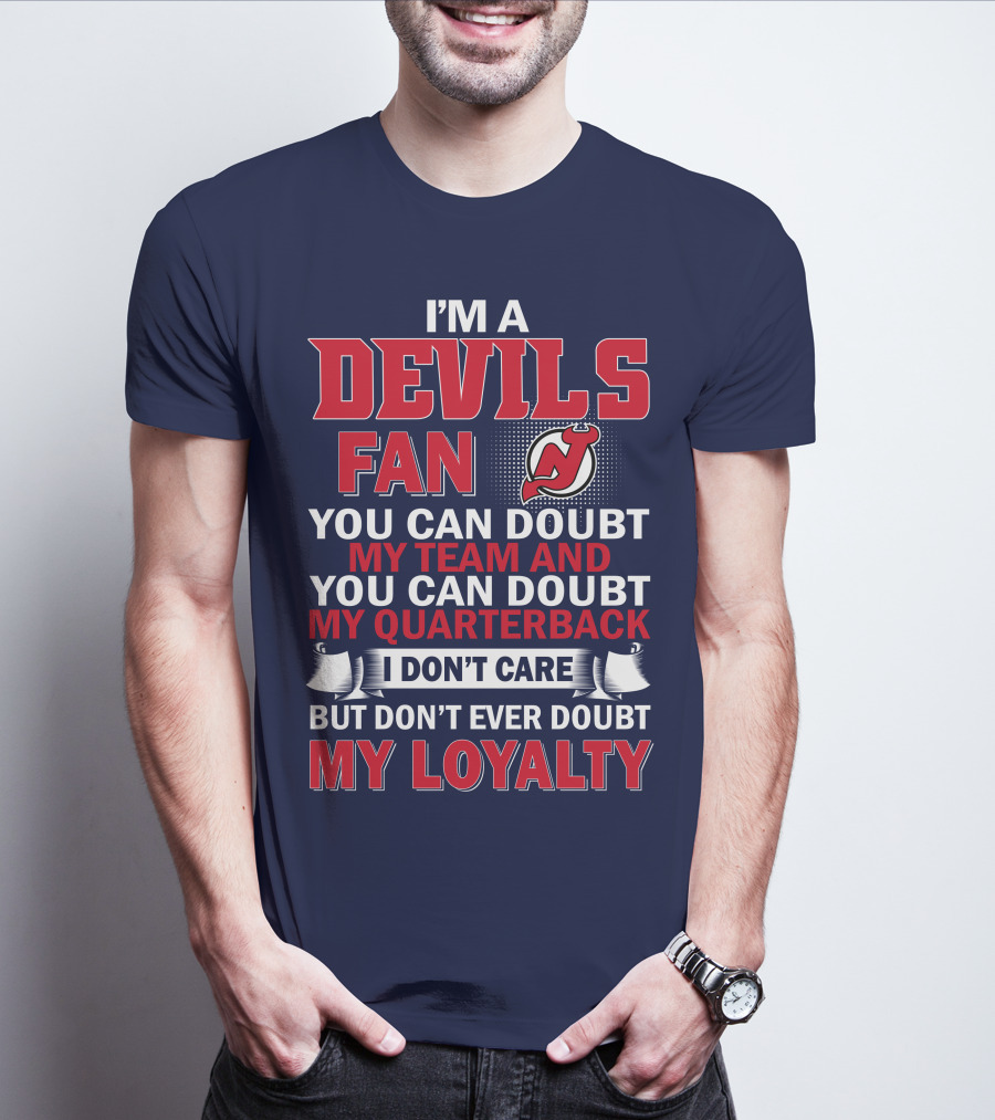 I'm A Devils Fan You Can Doubt My Team And You Can Doubt My Quarterback I Don't Care But Don't Ever Doubt My Loyalty T-Shirt