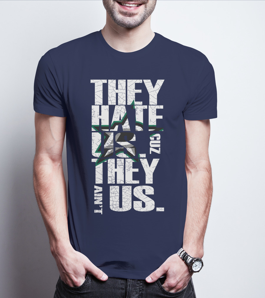 They Hate Us Cuz They Ain't Us Dallas Stars T-Shirt