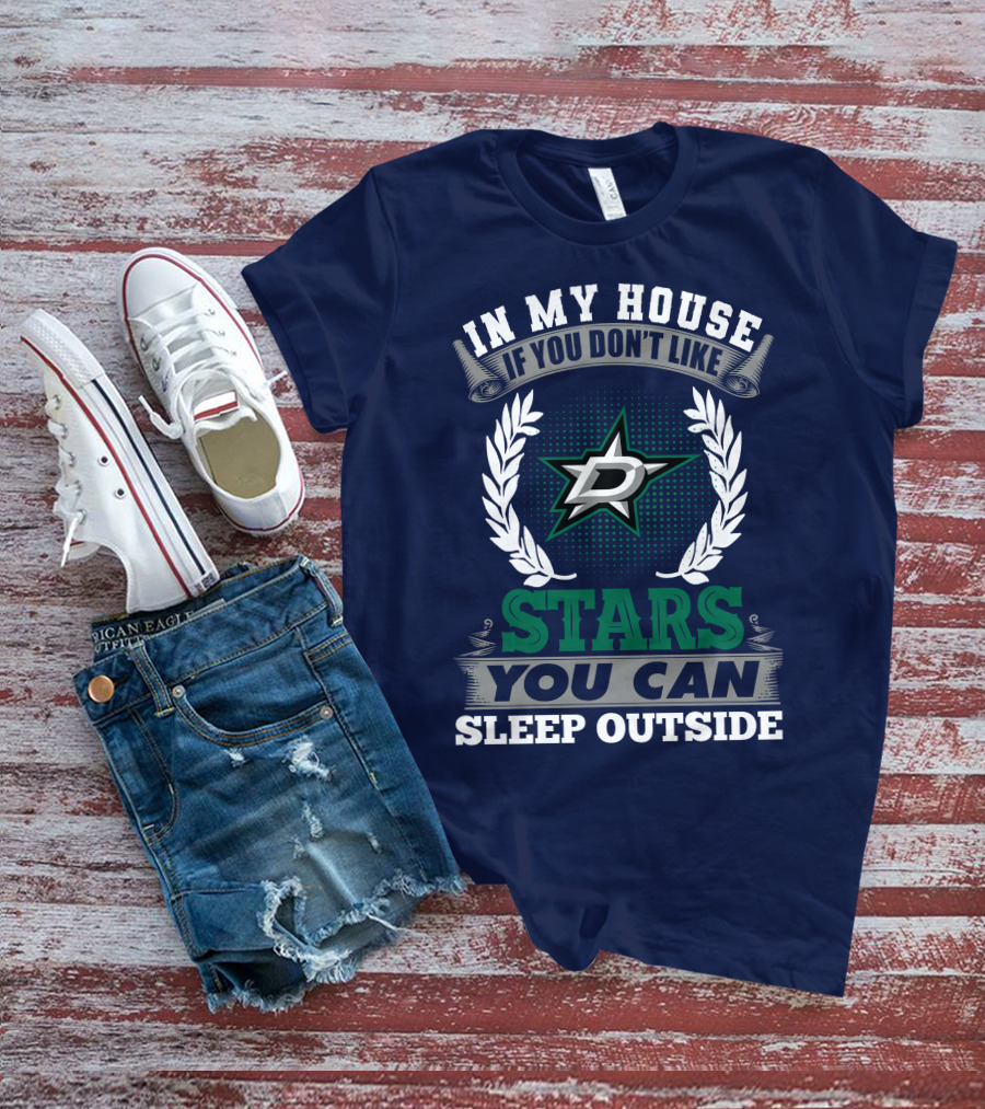 In My House If You Don't Like Dallas Stars You Can Sleep Outside T-Shirt