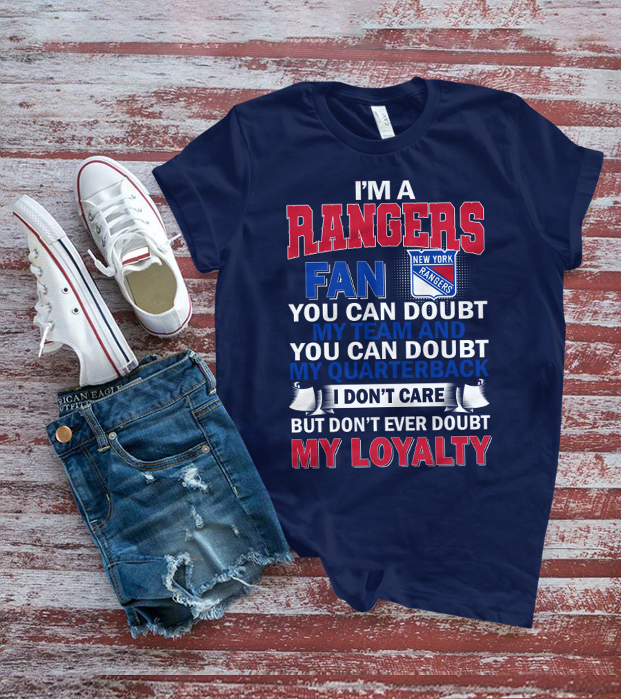 I'm A New York Rangers Fan You Can Doubt My Team And Quarterback I Don't Care But Don't Ever Doubt My Loyalty T-Shirt