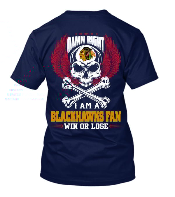 Damn Right I Am A Blackhawks Fan Win Or Lose T-Shirt