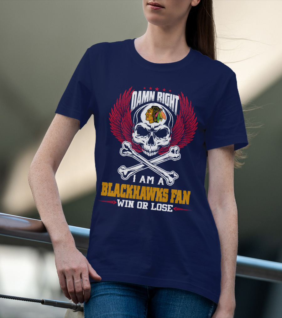Damn Right I Am A Blackhawks Fan Win Or Lose T-Shirt