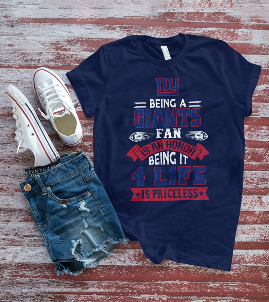 Ny Being A Giants Fan Is An Honor Being It 4 Life Is Priceless T-Shirt