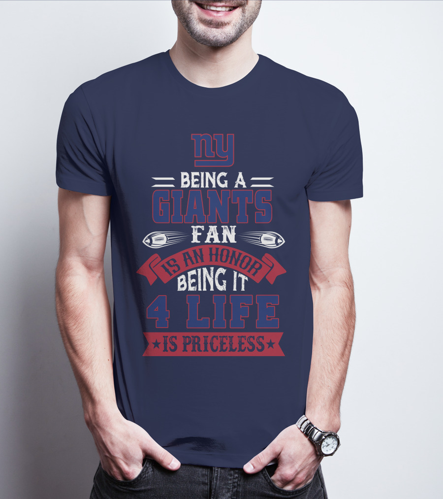 Ny Being A Giants Fan Is An Honor Being It 4 Life Is Priceless T-Shirt
