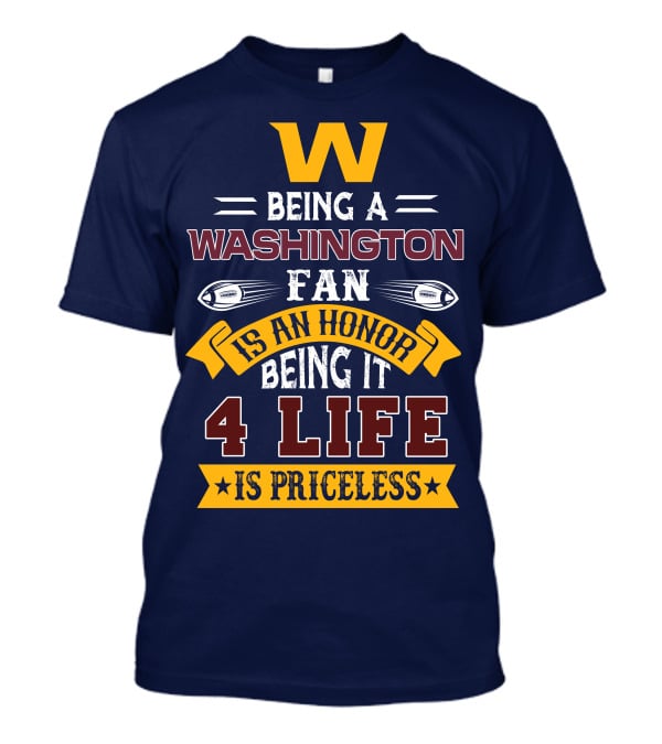 W Being A Washington Fan Is An Honor Being It 4 Life Is Priceless T-Shirt