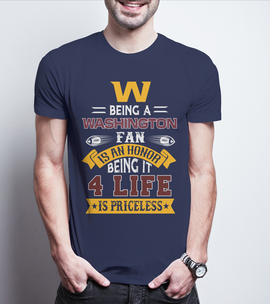 W Being A Washington Fan Is An Honor Being It 4 Life Is Priceless T-Shirt