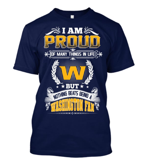 I Am Proud Of Many Things In Life But Nothing Beats Being A Washington Fan T-Shirt