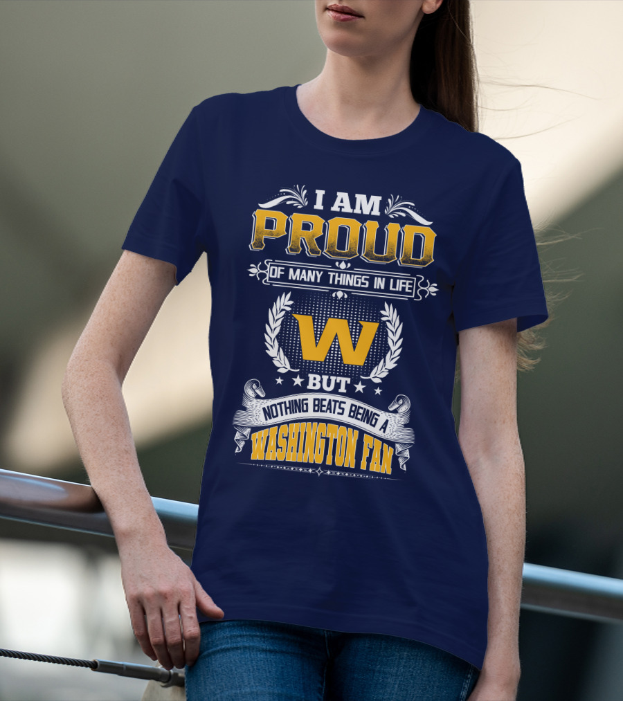 I Am Proud Of Many Things In Life But Nothing Beats Being A Washington Fan T-Shirt