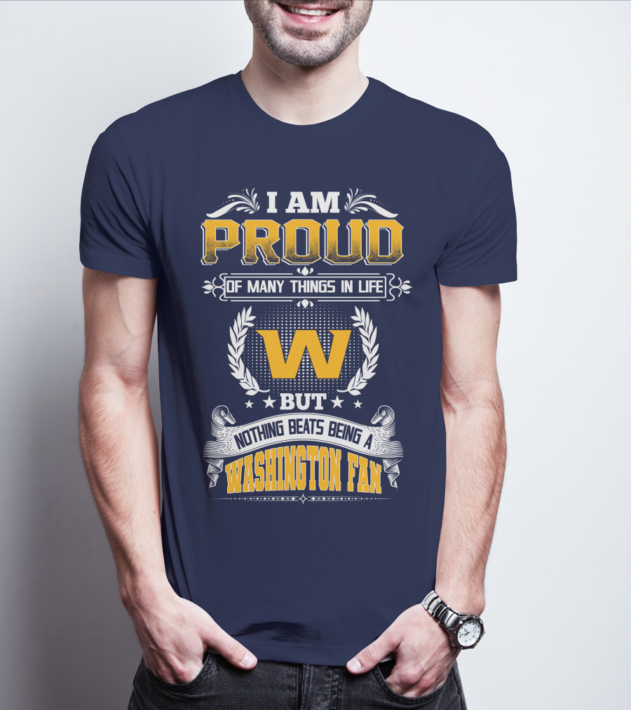 I Am Proud Of Many Things In Life But Nothing Beats Being A Washington Fan T-Shirt