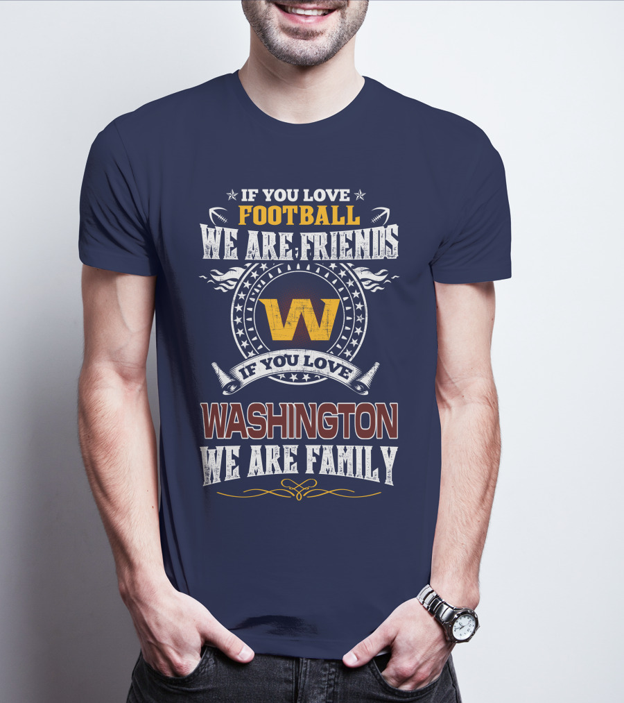If You Love Football We Are Friends Washington We Are Family T-Shirt