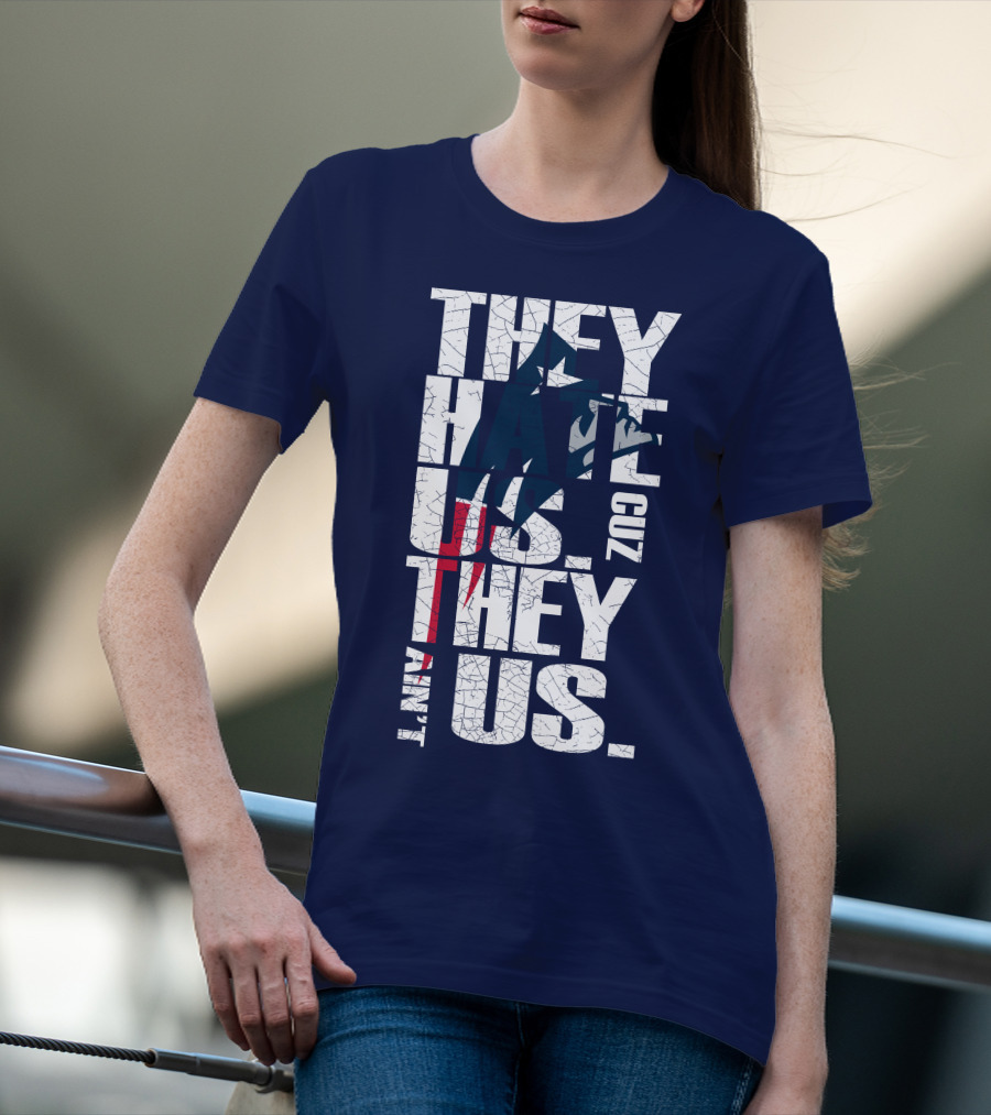 They Hate Us Cuz They Ain't Us New England Patriots T-Shirt