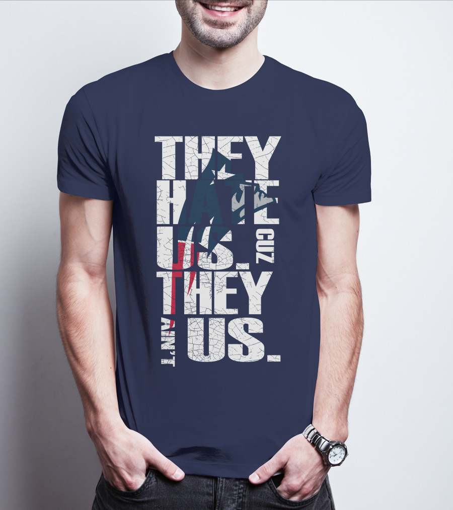 They Hate Us Cuz They Ain't Us New England Patriots T-Shirt
