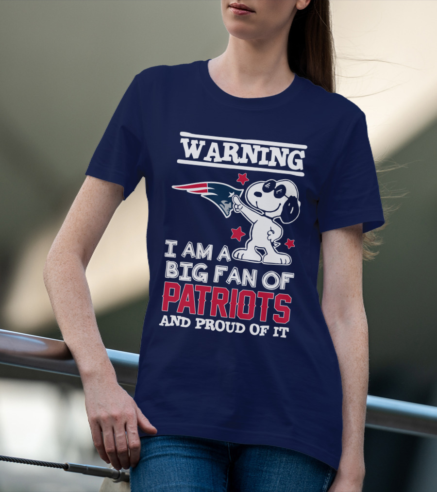 Warning I Am A Big Fan Of New England Patriots And Proud Of It T-Shirt