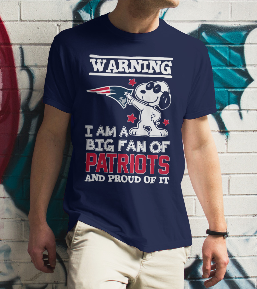 Warning I Am A Big Fan Of New England Patriots And Proud Of It T-Shirt