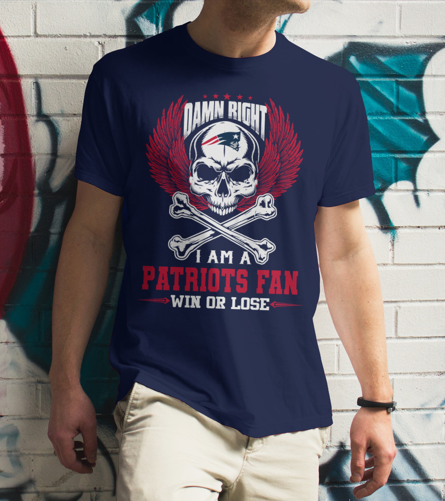 Damn Right I Am A New England Patriots Fan Win Or Lose T-Shirt