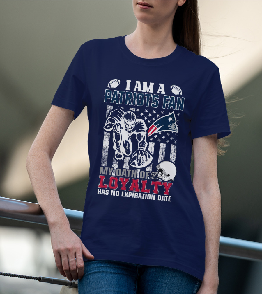 I Am A Patriots Fan My Oath Of Loyalty Has No Expiration Date New England Patriots T-Shirt