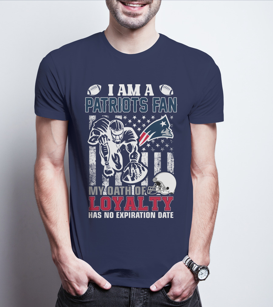 I Am A Patriots Fan My Oath Of Loyalty Has No Expiration Date New England Patriots T-Shirt