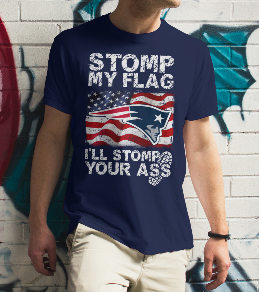 Stomp My Flag New England Patriots I'll Stomp Your Ass T-Shirt