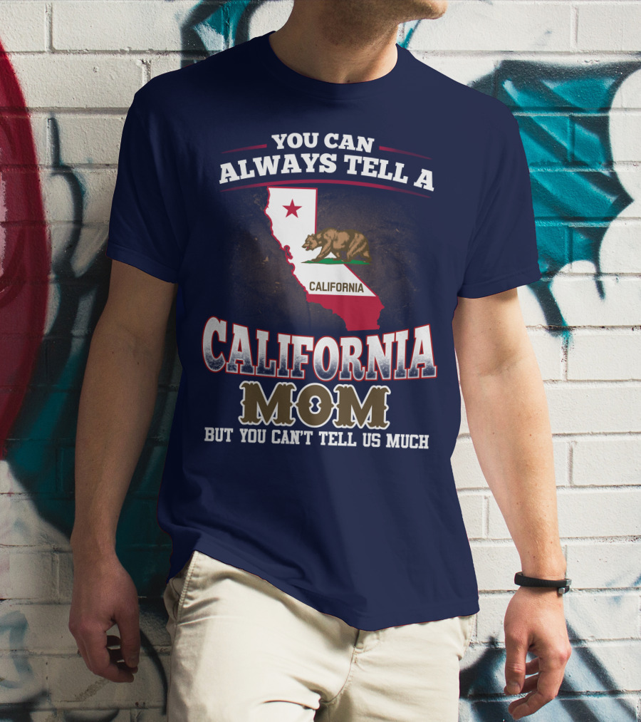 You Can Always Tell A California Mom But You Can't Tell Us Much T-Shirt