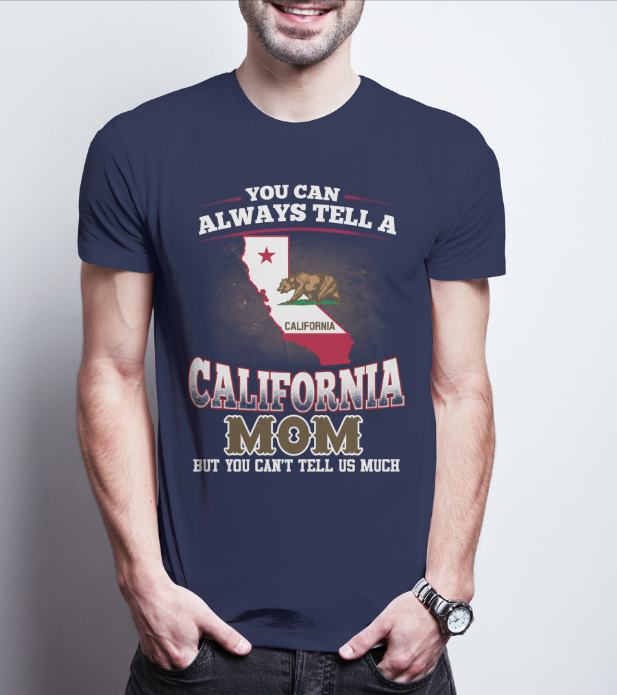 You Can Always Tell A California Mom But You Can't Tell Us Much T-Shirt