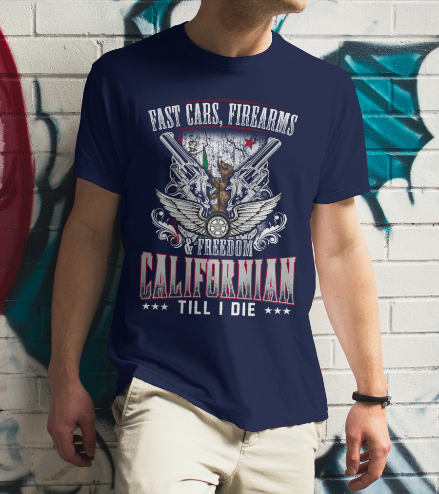 Fast Cars Firearms Freedom Californian Till I Die T-Shirt