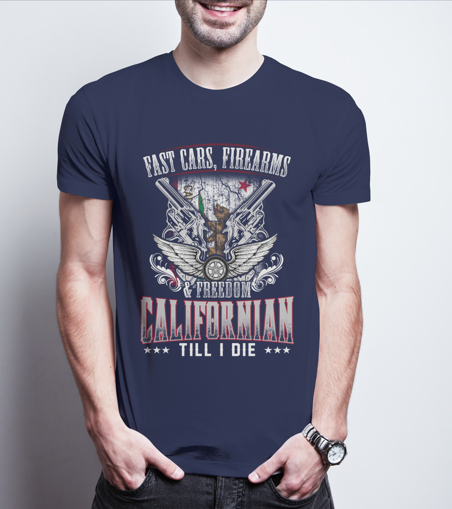 Fast Cars Firearms Freedom Californian Till I Die T-Shirt