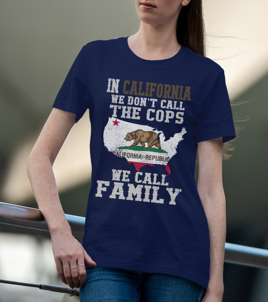In California We Don't Call The Cops We Call Family California Republic T-Shirt