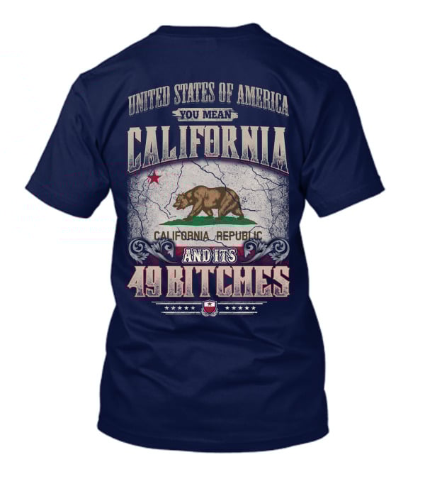 United States Of America You Mean California Republic And Its 49 Bitches T-Shirt