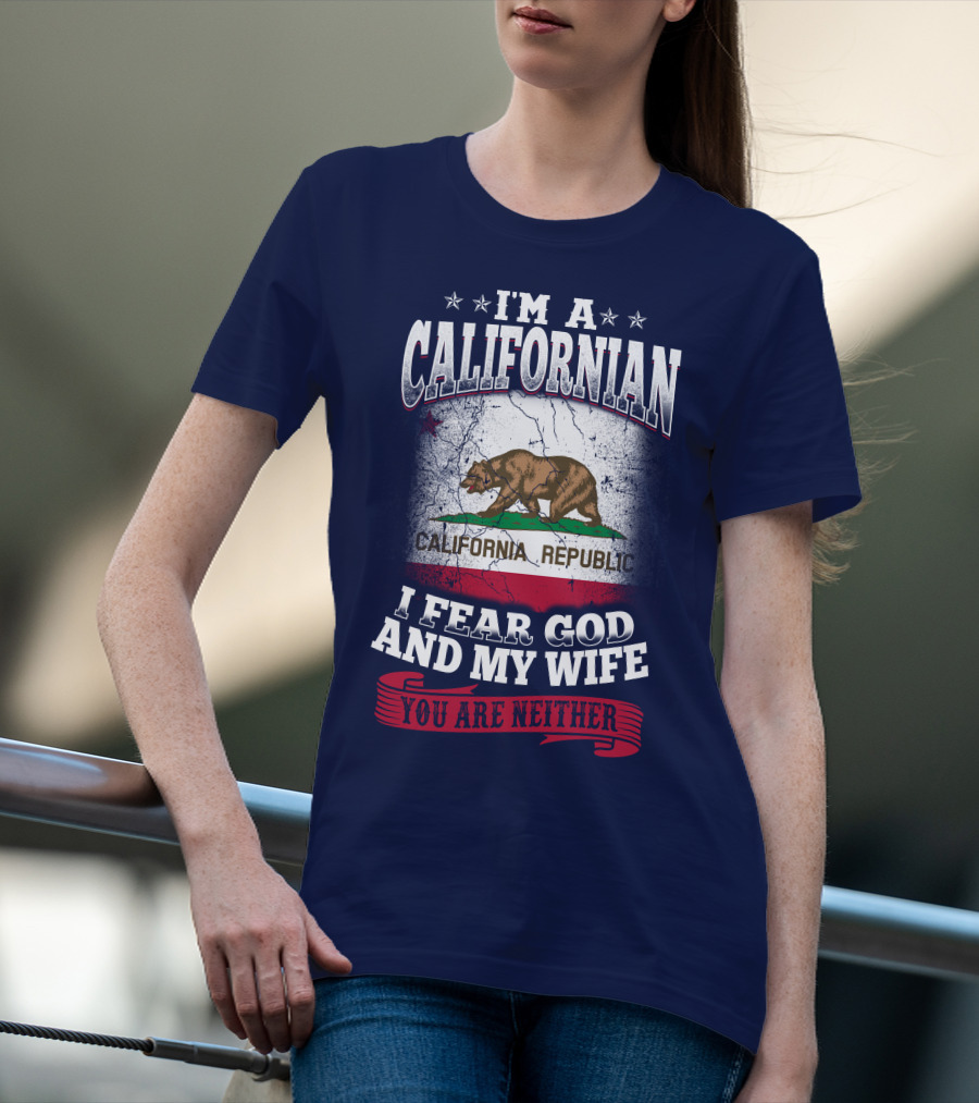 I'm A Californian California Republic I Fear God And My Wife You Are Neither T-Shirt