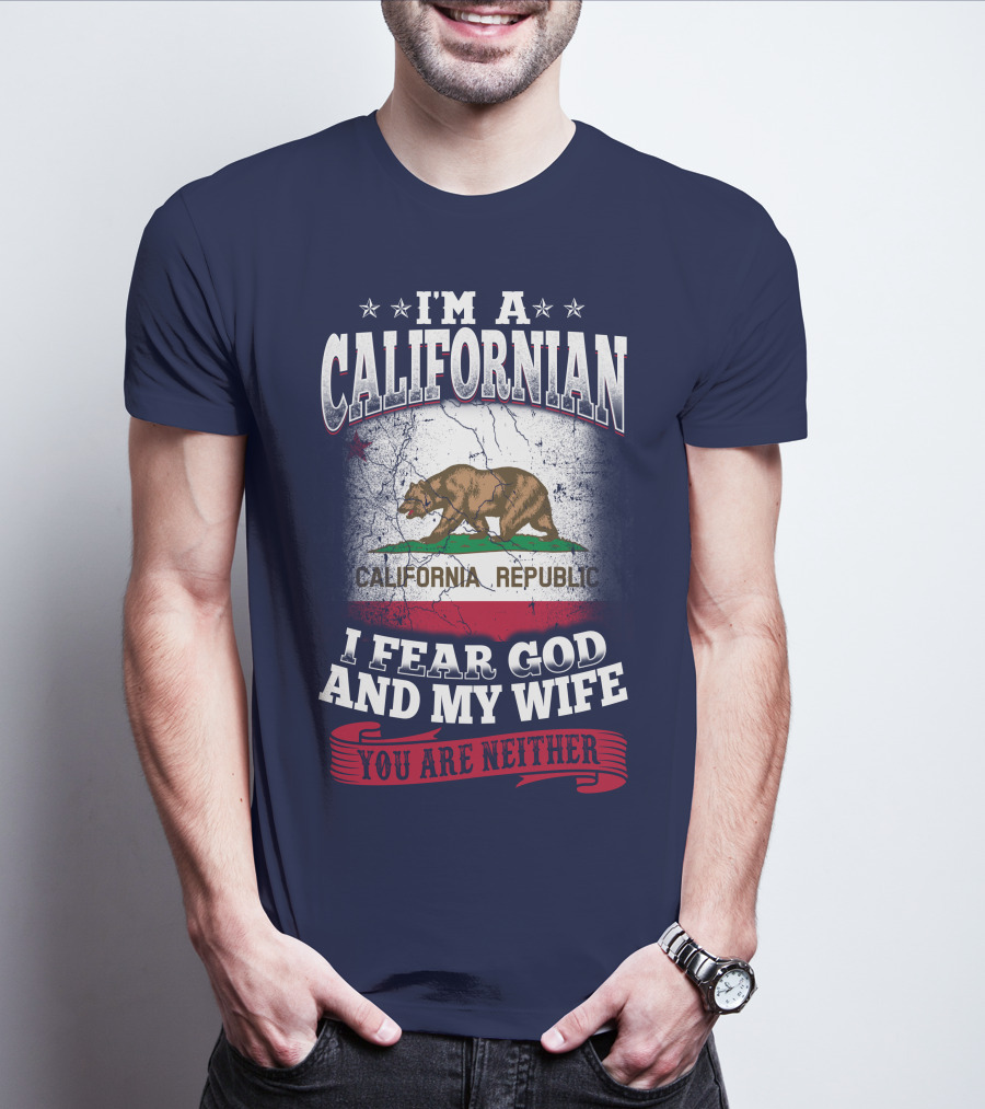 I'm A Californian California Republic I Fear God And My Wife You Are Neither T-Shirt