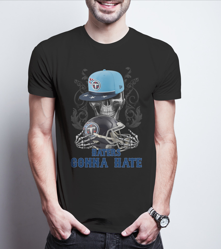Haters Gonna Hate Tennessee Titans Skull With Helmets And Cap T-Shirt