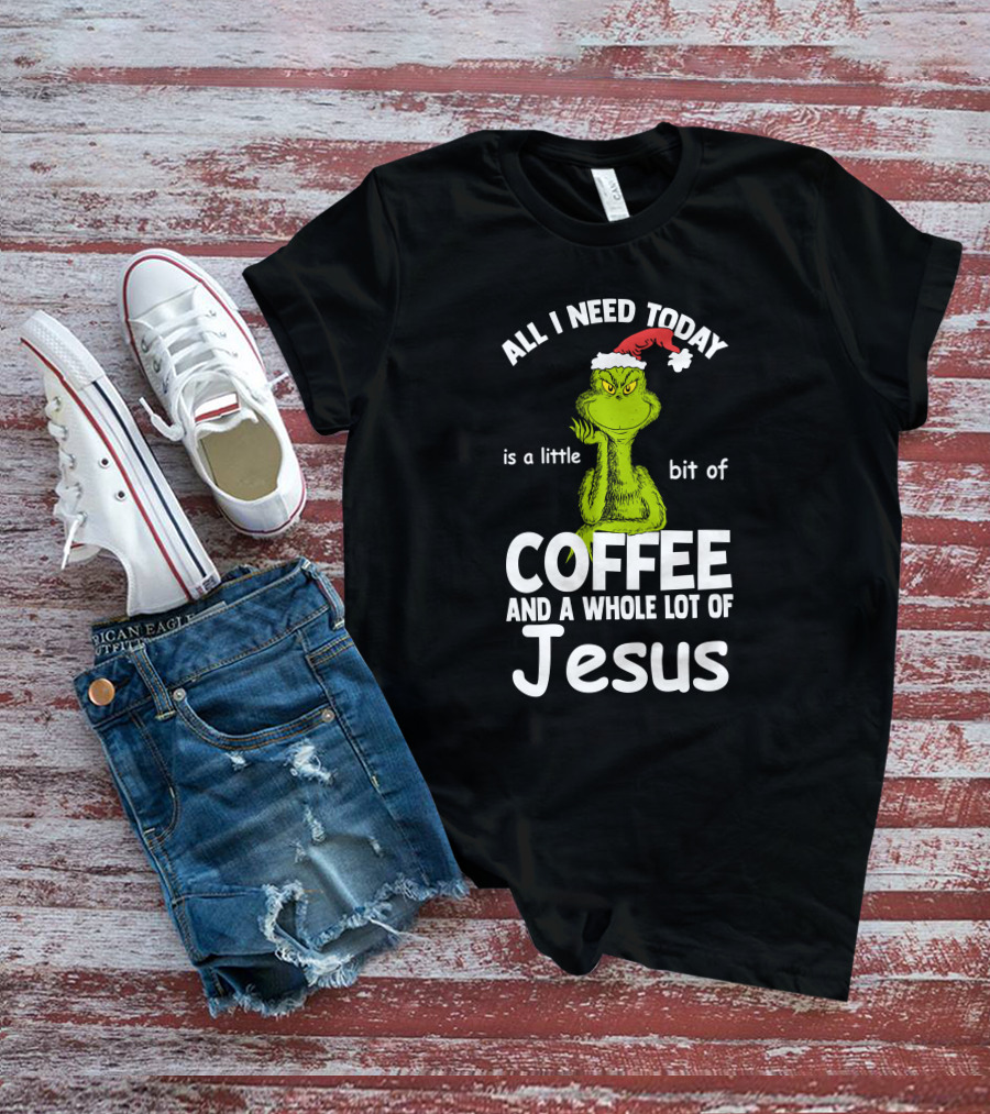 All I Need Today Is A Little Bit Of Coffee And A Whole Lot Of Jesus Grinch Christmas Santa Hat T-Shirt