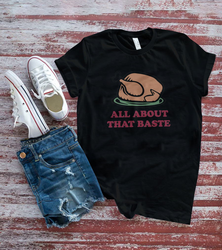 All About That Baste Thanksgiving Turkey Humor 350767 T-Shirt