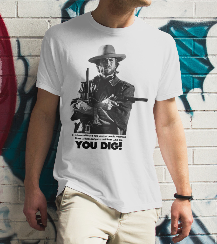 The Good The Bad And The Ugly Clint Eastwood You Dig Loaded Guns T-Shirt