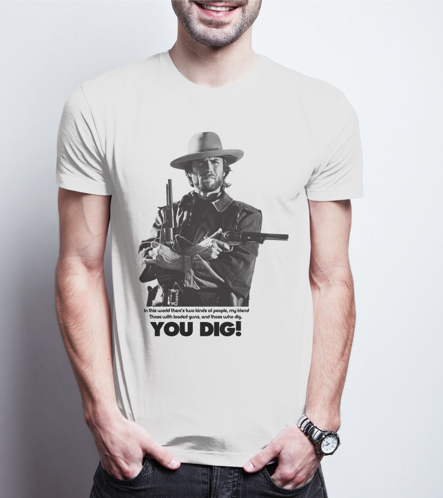 The Good The Bad And The Ugly Clint Eastwood You Dig Loaded Guns T-Shirt