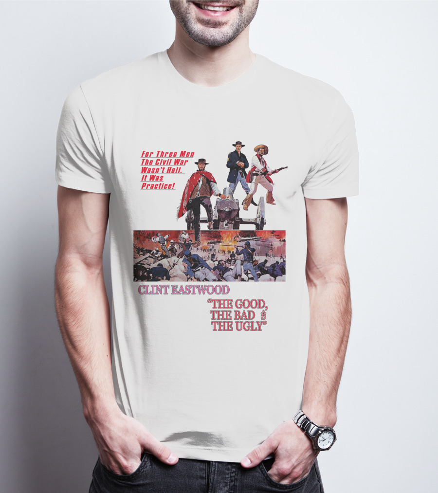 CLINT EASTWOOD For Three Men The Civil War Wasn't Hell It Was Practice THE GOOD THE BAD THE UGLY T-Shirt