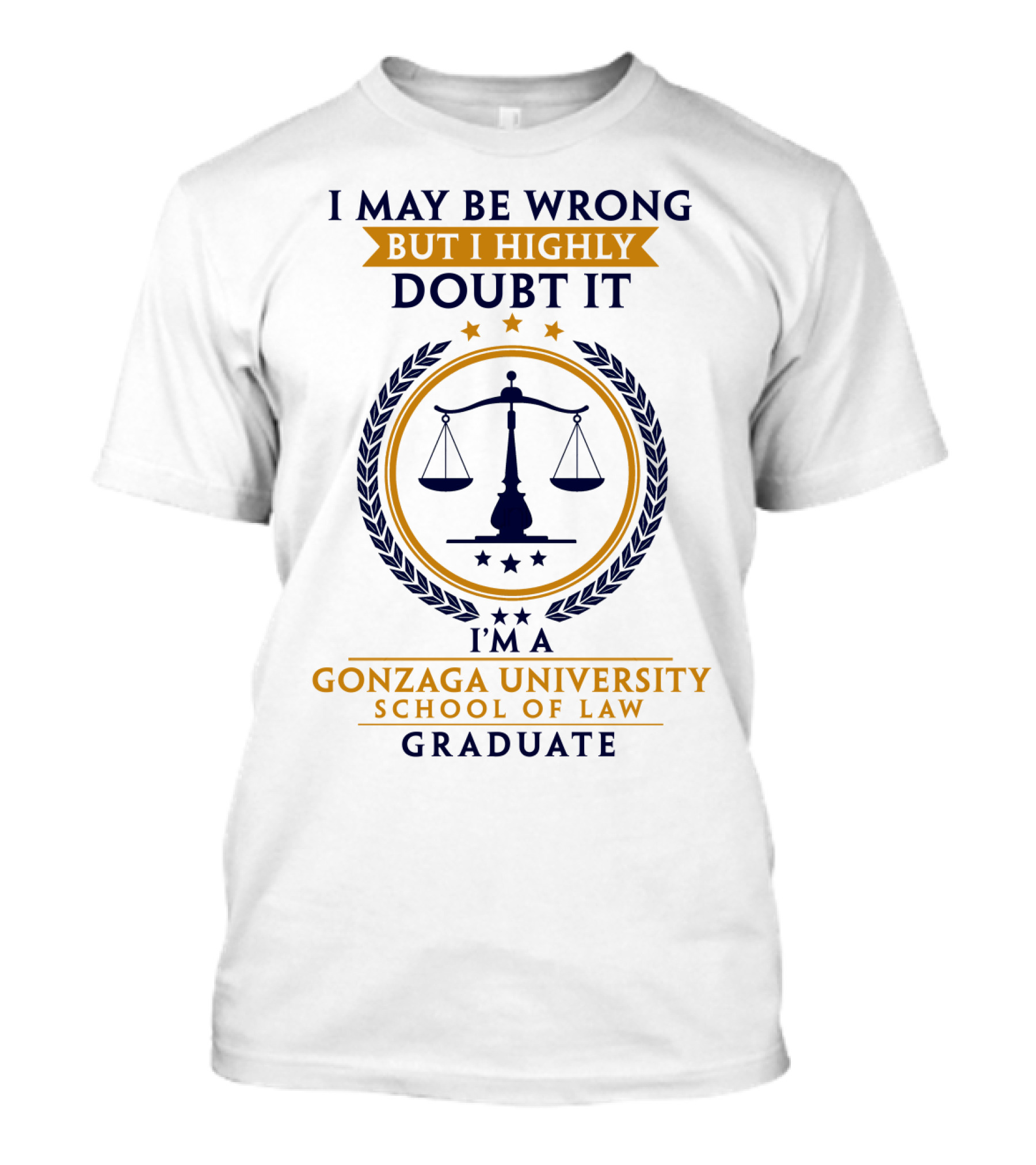 I May Be Wrong But I Highly Doubt It I'm A Gonzaga University School Of Law Graduate T-Shirt