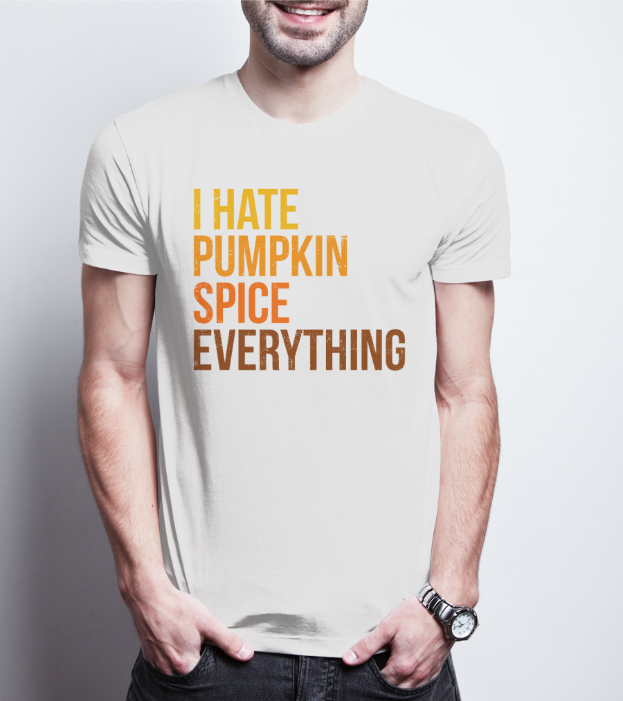 I Hate Pumpkin Spice Everything Bold Autumn Opinion T-Shirt