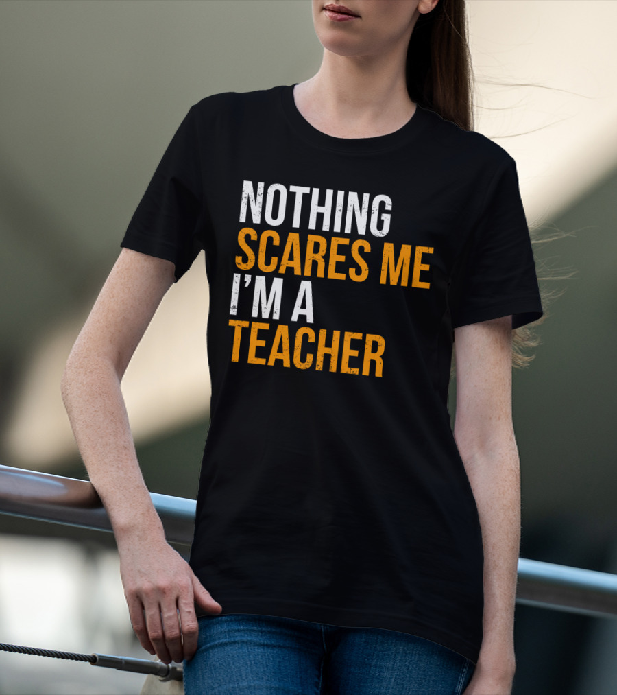 Nothing Scares Me I'm A Teacher T-Shirt