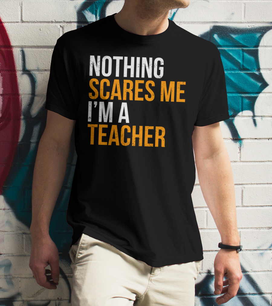Nothing Scares Me I'm A Teacher T-Shirt