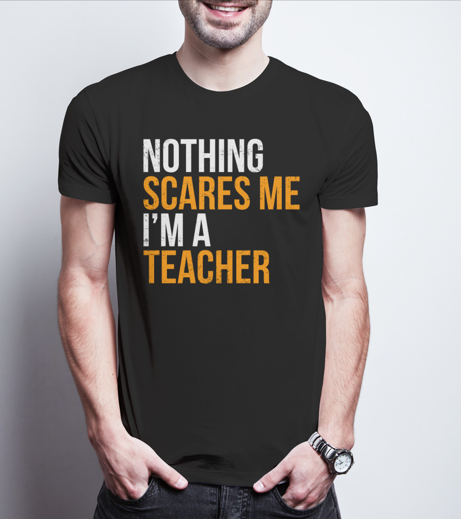 Nothing Scares Me I'm A Teacher T-Shirt