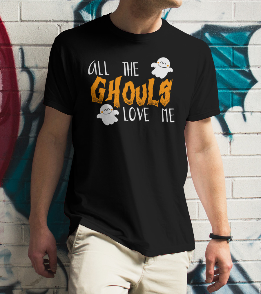 All The Ghouls Love Me Ghosts Halloween Humor T-Shirt