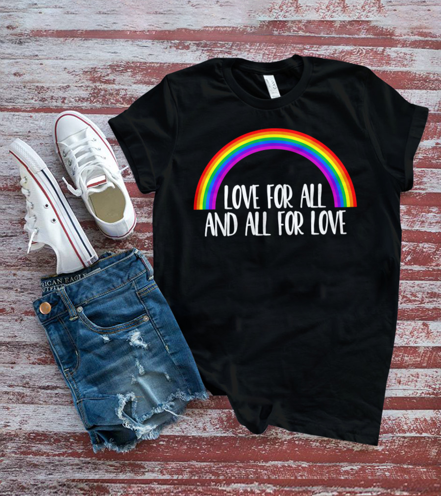 Love For All And All For Love Gay Rainbow T-Shirt
